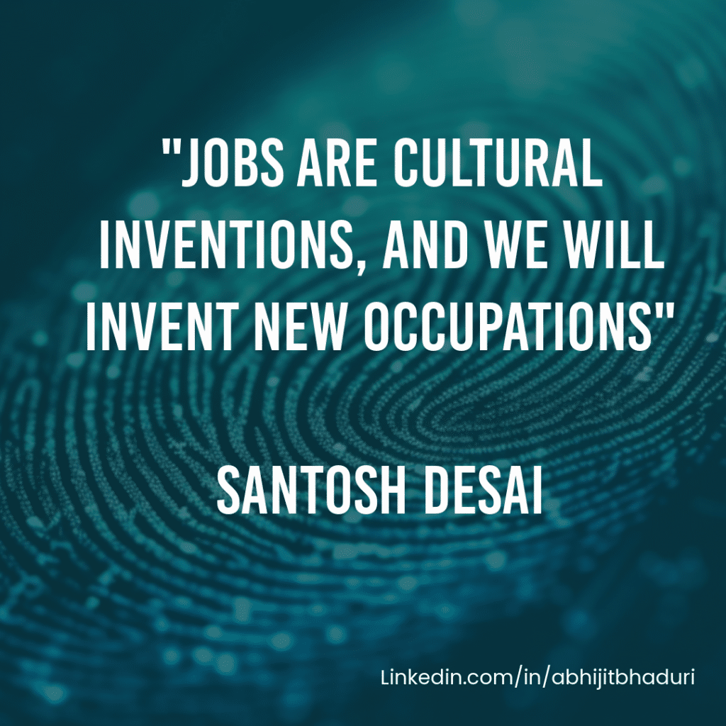 A quote by Santosh Desai: 'Jobs are cultural inventions, and we will invent new occupations.'